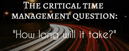 time management critical question: how long will it take?