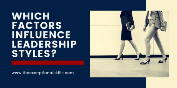 Which factors influence leadership styles