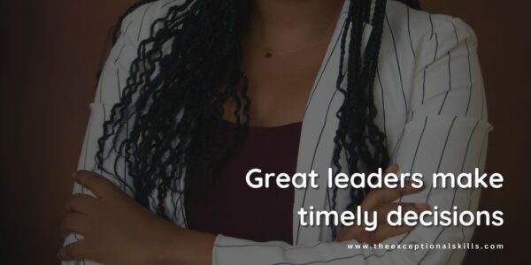 Leadership qualities - great leaders make timely decisions.