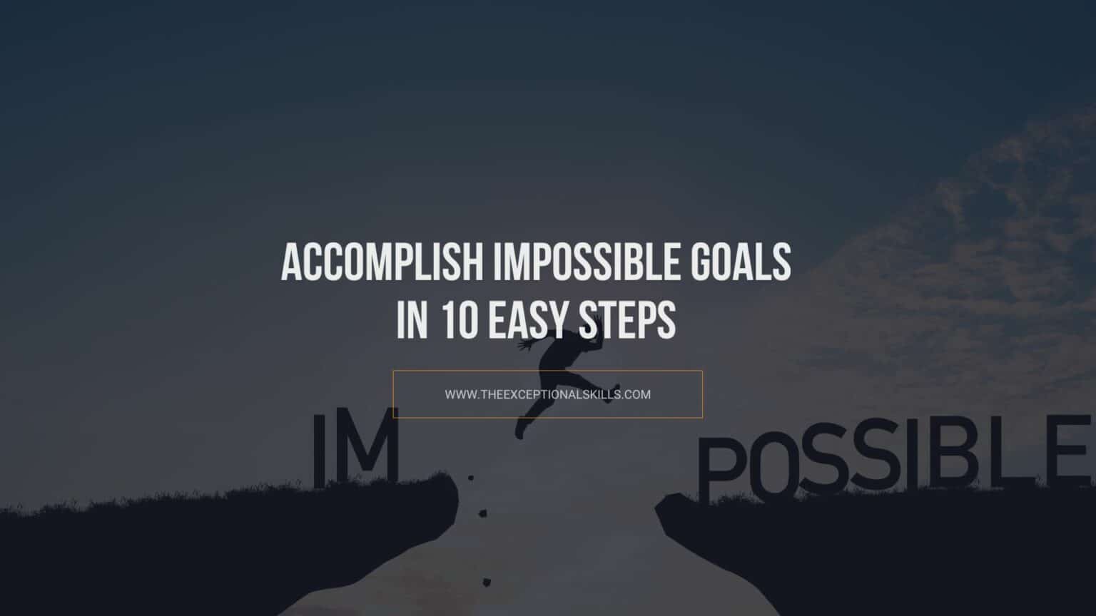 Accomplish Those Big, Overwhelming Goals In 10 Simple Steps